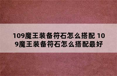 109魔王装备符石怎么搭配 109魔王装备符石怎么搭配最好